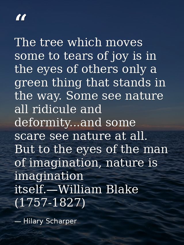 The tree which moves some to tears of joy is in the eyes of others only a green thing that stands in the way. Some see n — Hilary Scharper