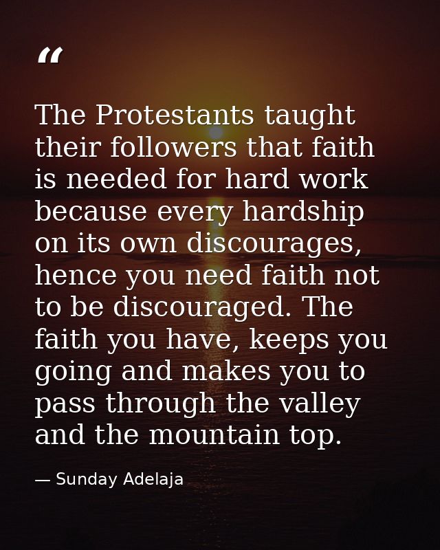 The Protestants taught their followers that faith is needed for hard work because every hardship on its own discourages, — Sunday Adelaja