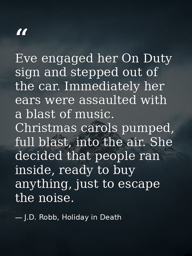 Eve engaged her On Duty sign and stepped out of the car. Immediately her ears were assaulted with a blast of music. Chri — J.D. Robb, Holiday in Death