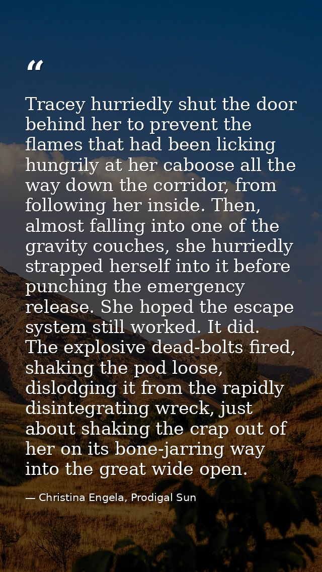Tracey hurriedly shut the door behind her to prevent the flames that had been licking hungrily at her caboose all the wa — Christina Engela, Prodigal Sun