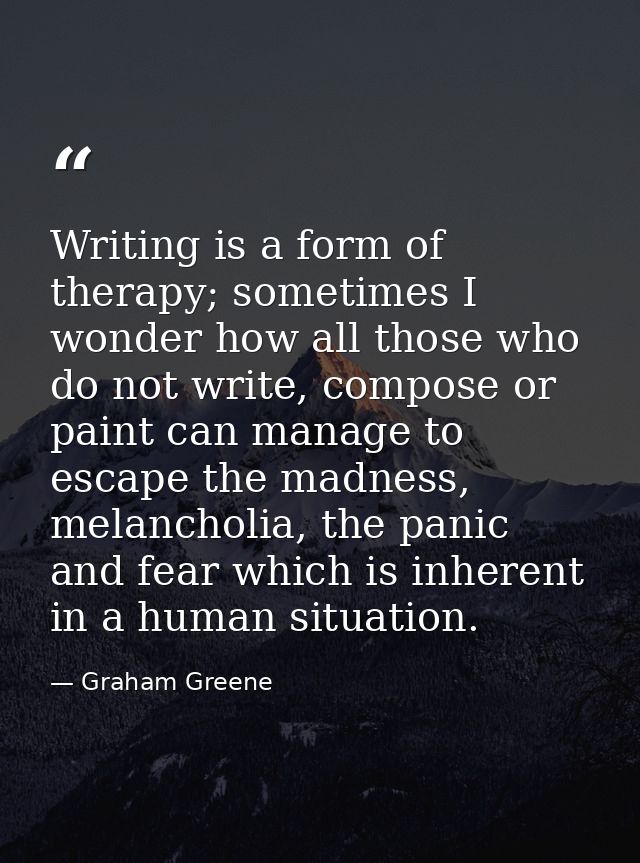 Writing is a form of therapy; sometimes I wonder how all those who do not write, compose or paint can manage to escape t — Graham Greene