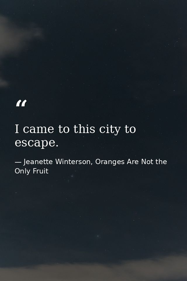 I came to this city to escape. — Jeanette Winterson, Oranges Are Not the Only Fruit
