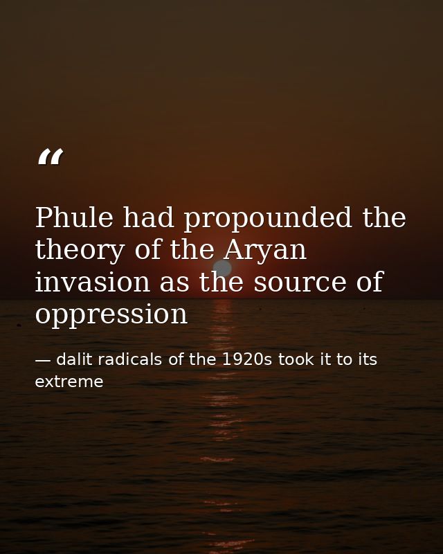 Phule had propounded the theory of the Aryan invasion as the source of oppression — dalit radicals of the 1920s took it to its extreme