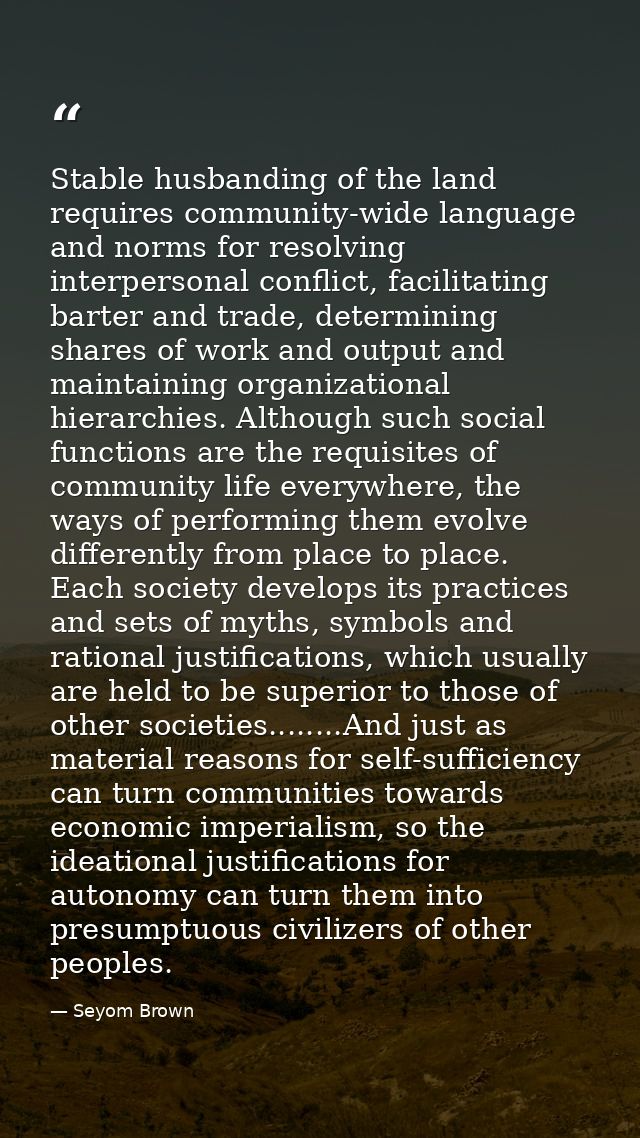 Stable husbanding of the land requires community-wide language and norms for resolving interpersonal conflict, facilitat — Seyom Brown
