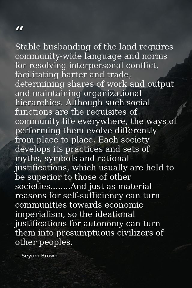 Stable husbanding of the land requires community-wide language and norms for resolving interpersonal conflict, facilitat — Seyom Brown