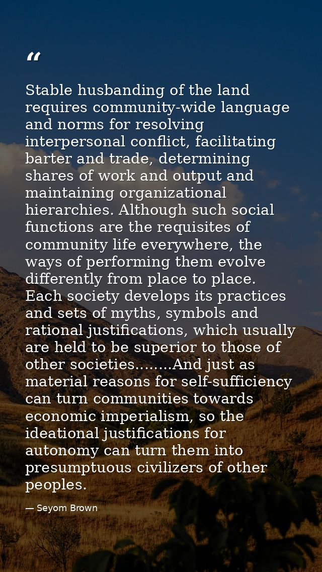 Stable husbanding of the land requires community-wide language and norms for resolving interpersonal conflict, facilitat — Seyom Brown