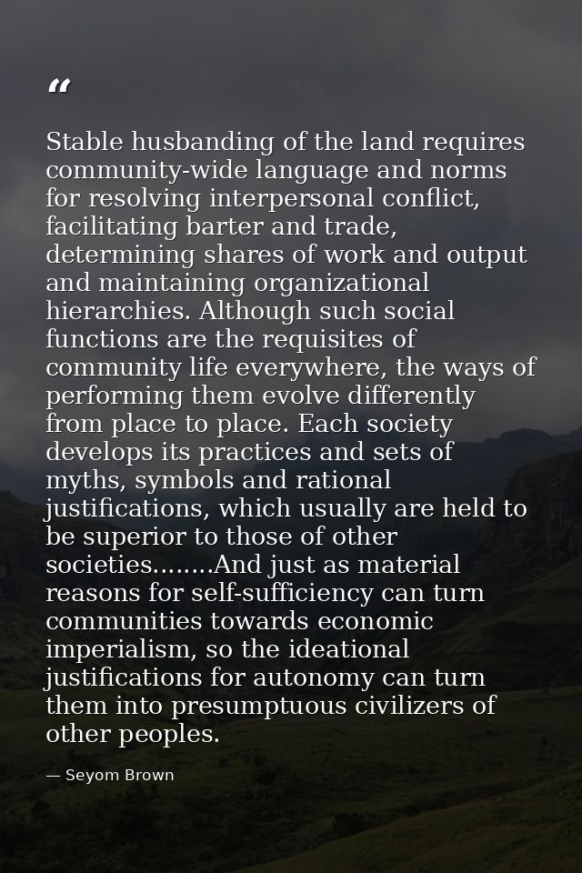 Stable husbanding of the land requires community-wide language and norms for resolving interpersonal conflict, facilitat — Seyom Brown