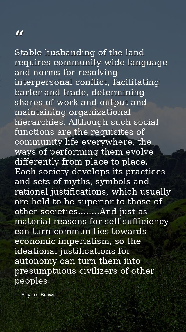 Stable husbanding of the land requires community-wide language and norms for resolving interpersonal conflict, facilitat — Seyom Brown