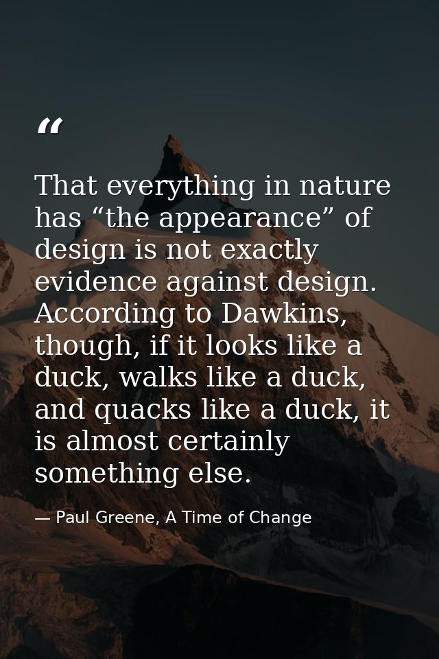 That everything in nature has “the appearance” of design is not exactly evidence against design. According to Dawkins, t — Paul Greene, A Time of Change