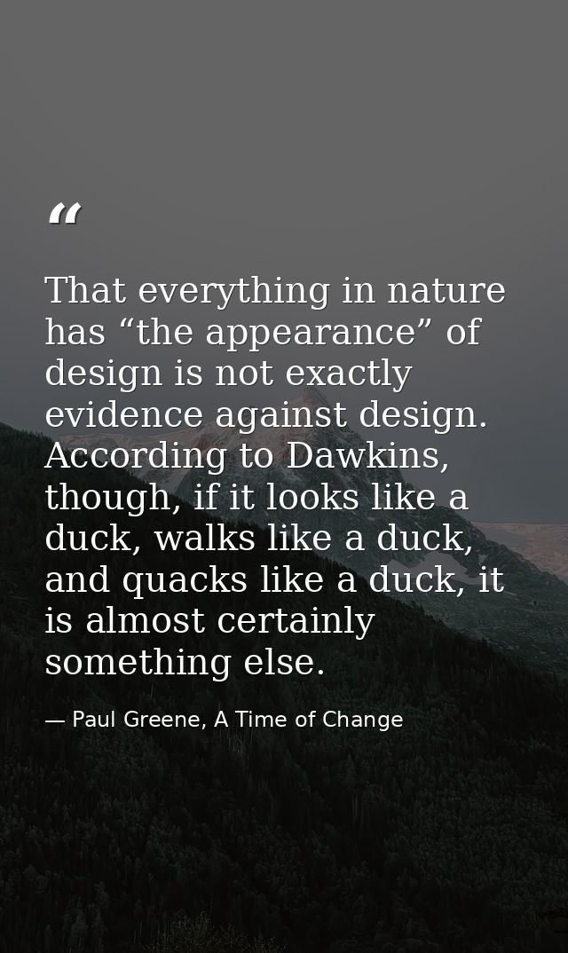That everything in nature has “the appearance” of design is not exactly evidence against design. According to Dawkins, t — Paul Greene, A Time of Change