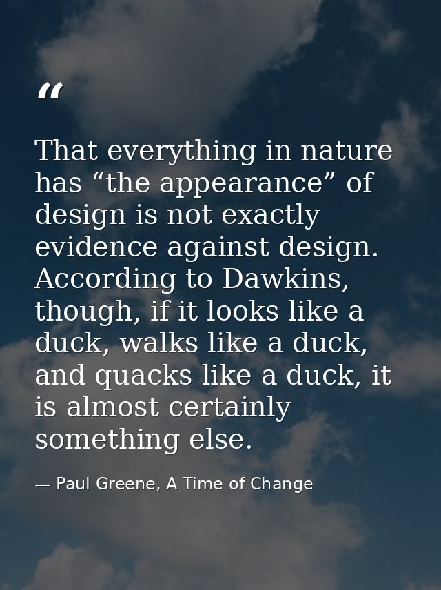 That everything in nature has “the appearance” of design is not exactly evidence against design. According to Dawkins, t — Paul Greene, A Time of Change