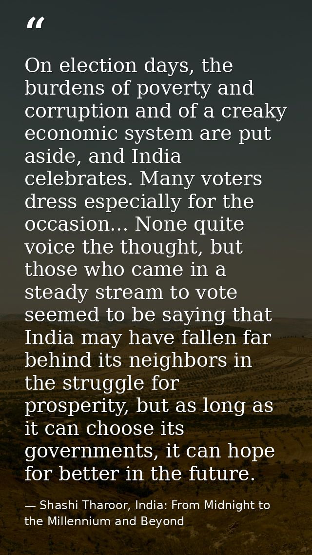 On election days, the burdens of poverty and corruption and of a creaky economic system are put aside, and India celebra — Shashi Tharoor, India: From Midnight to the Millennium and Beyond