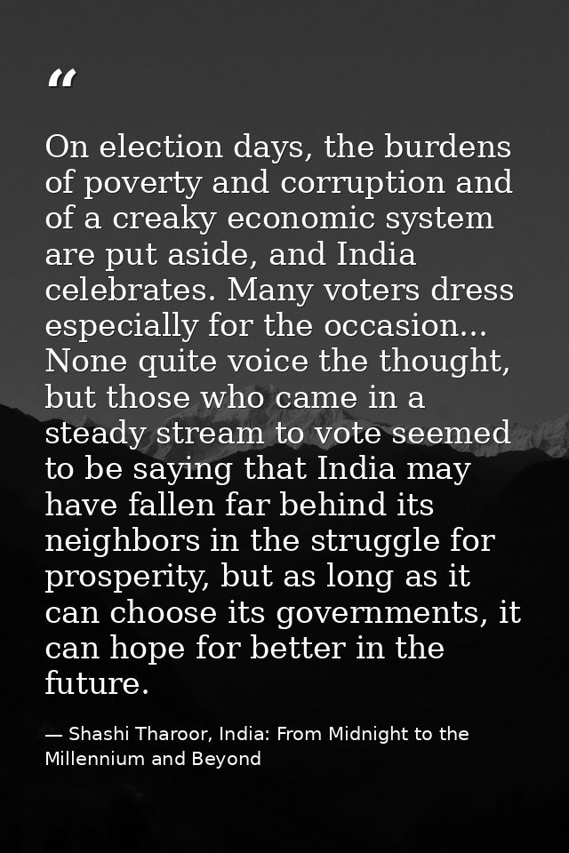 On election days, the burdens of poverty and corruption and of a creaky economic system are put aside, and India celebra — Shashi Tharoor, India: From Midnight to the Millennium and Beyond