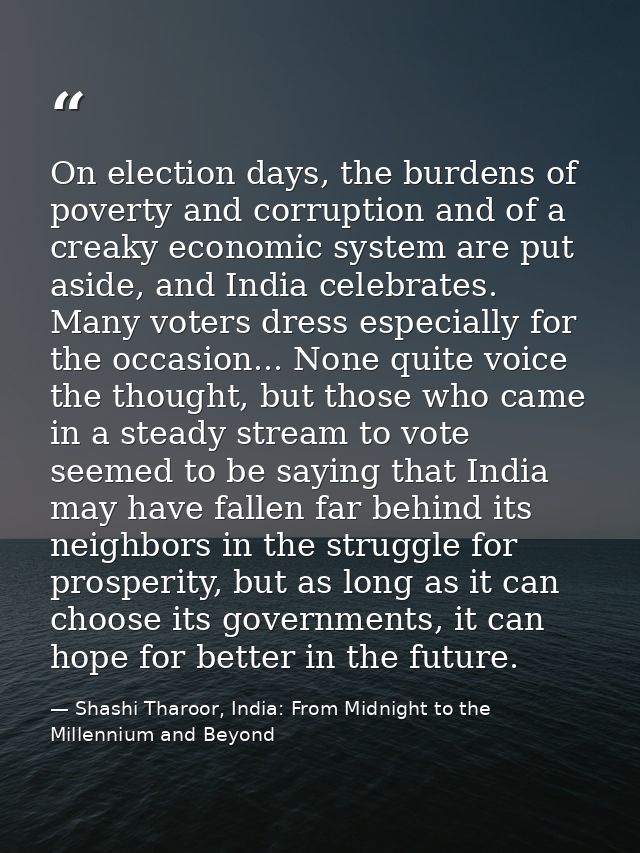 On election days, the burdens of poverty and corruption and of a creaky economic system are put aside, and India celebra — Shashi Tharoor, India: From Midnight to the Millennium and Beyond