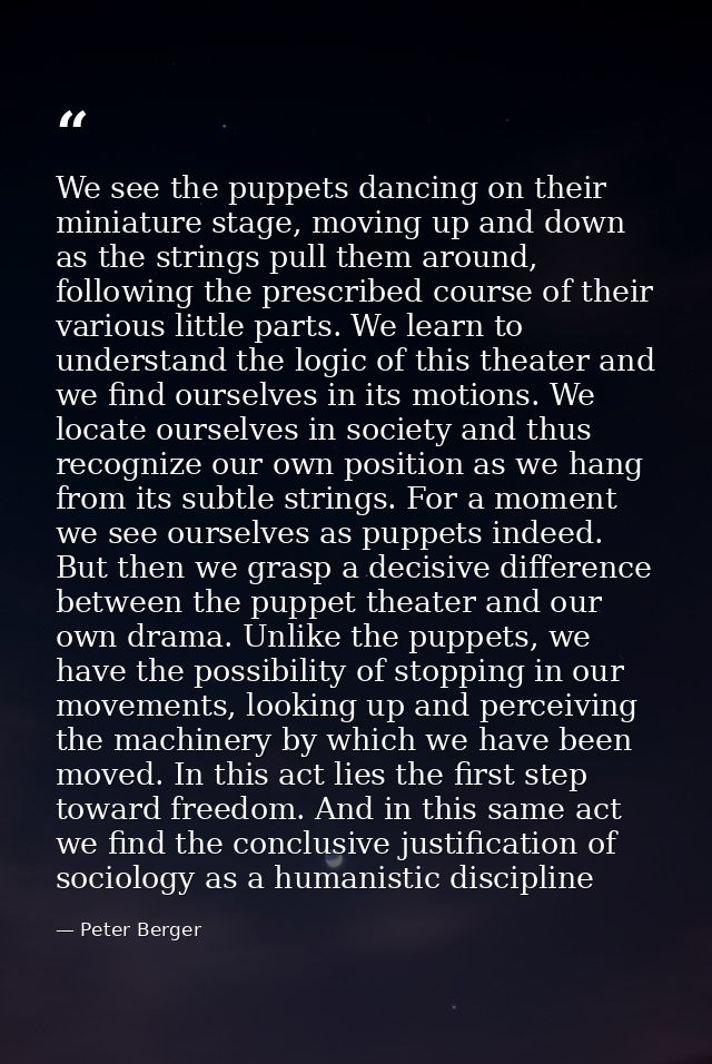We see the puppets dancing on their miniature stage, moving up and down as the strings pull them around, following the p — Peter Berger