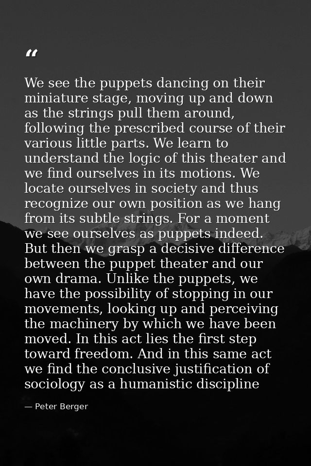 We see the puppets dancing on their miniature stage, moving up and down as the strings pull them around, following the p — Peter Berger