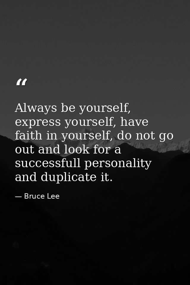 Always be yourself, express yourself, have faith in yourself, do not go out and look for a successfull personality and d — Bruce Lee