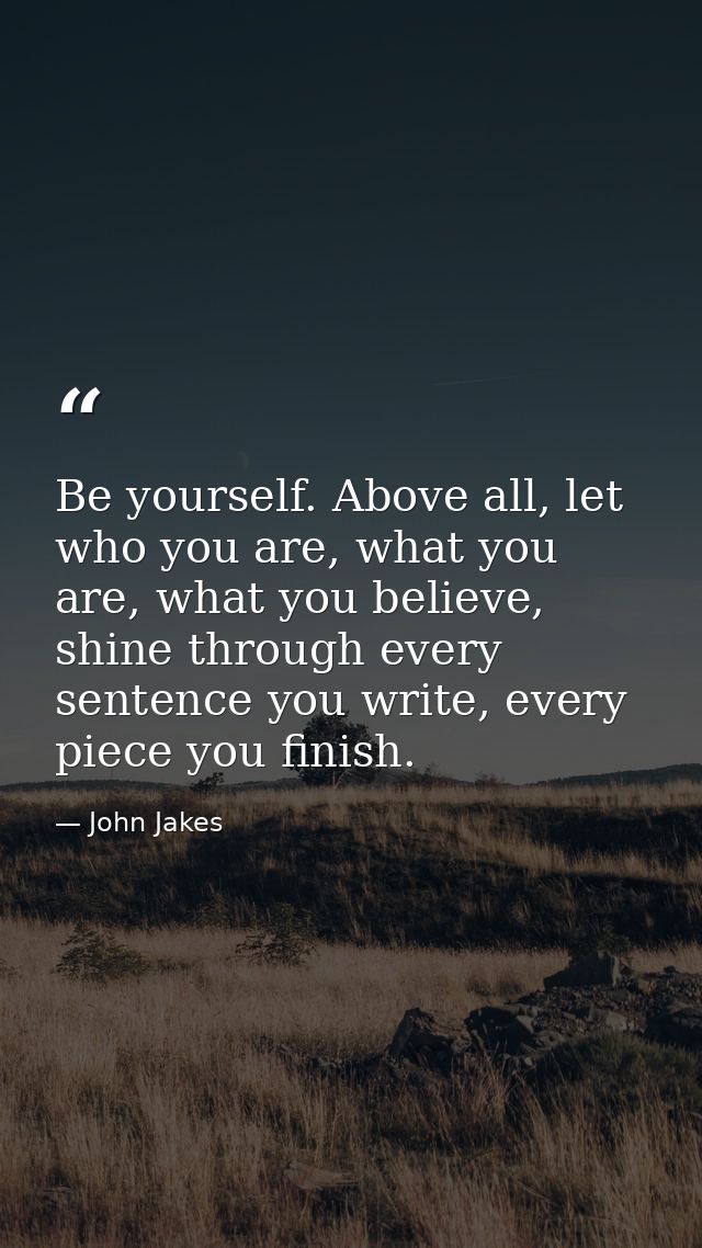 Be yourself. Above all, let who you are, what you are, what you believe, shine through every sentence you write, every p — John Jakes