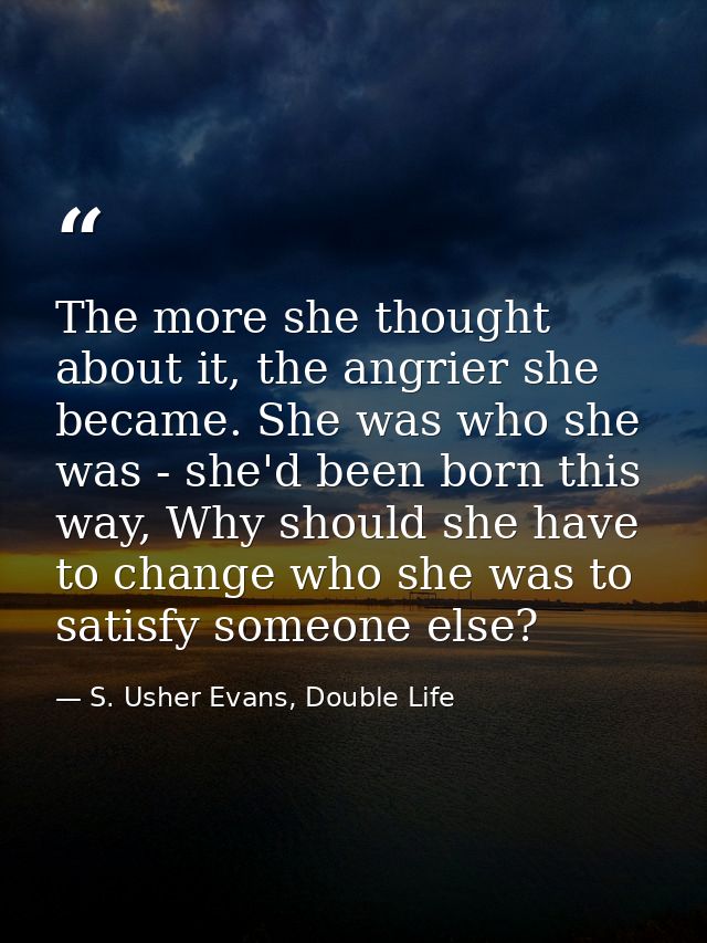 The more she thought about it, the angrier she became. She was who she was - she'd been born this way, Why should she ha — S. Usher Evans, Double Life