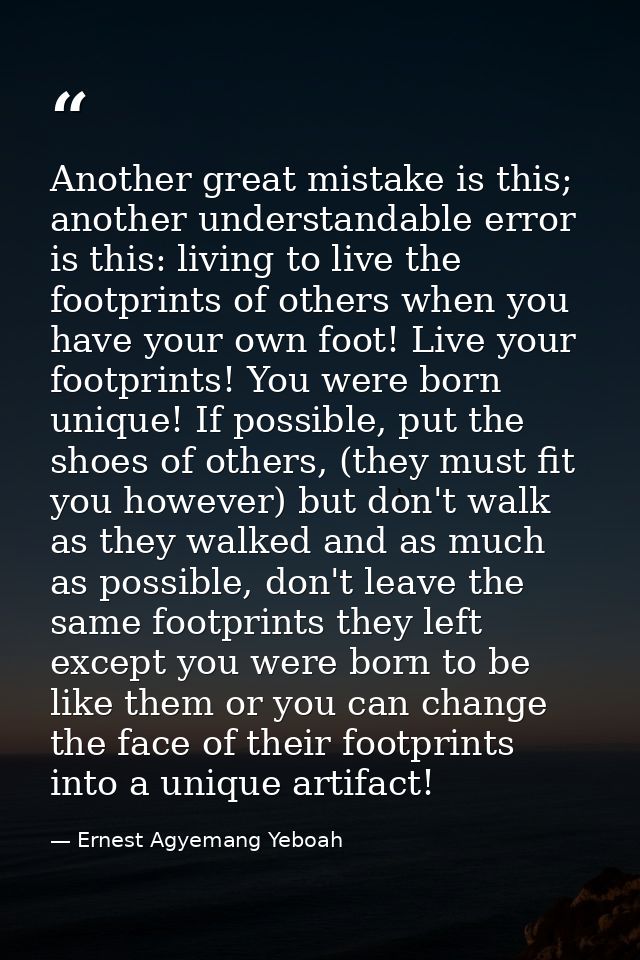 Another great mistake is this; another understandable error is this: living to live the footprints of others when you ha — Ernest Agyemang Yeboah