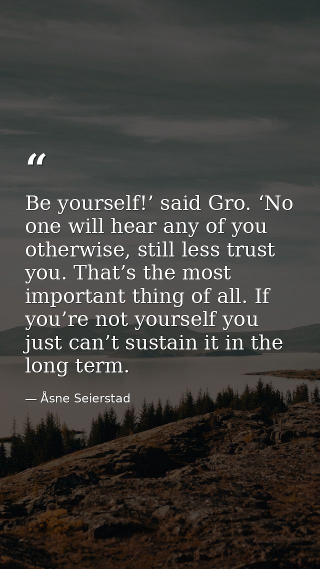 Be yourself!’ said Gro. ‘No one will hear any of you otherwise, still less trust you. That’s the most important thing of — Åsne Seierstad