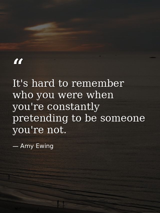It's hard to remember who you were when you're constantly pretending to be someone you're not. — Amy Ewing