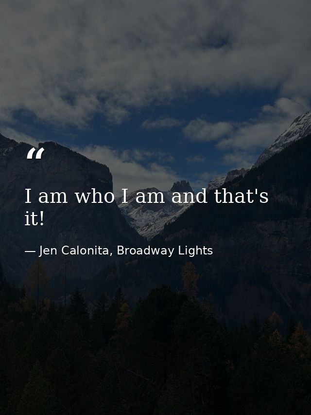 I am who I am and that's it! — Jen Calonita, Broadway Lights