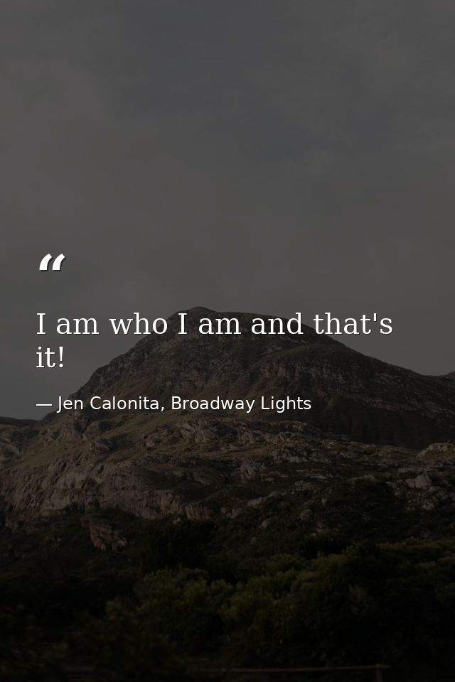 I am who I am and that's it! — Jen Calonita, Broadway Lights
