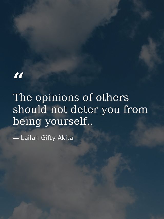 The opinions of others should not deter you from being yourself.. — Lailah Gifty Akita