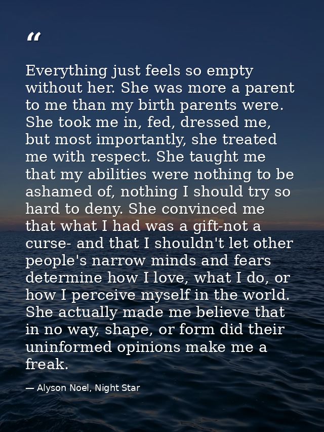 Everything just feels so empty without her. She was more a parent to me than my birth parents were. She took me in, fed, — Alyson Noel, Night Star
