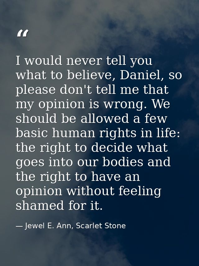 I would never tell you what to believe, Daniel, so please don't tell me that my opinion is wrong. We should be allowed a — Jewel E. Ann, Scarlet Stone