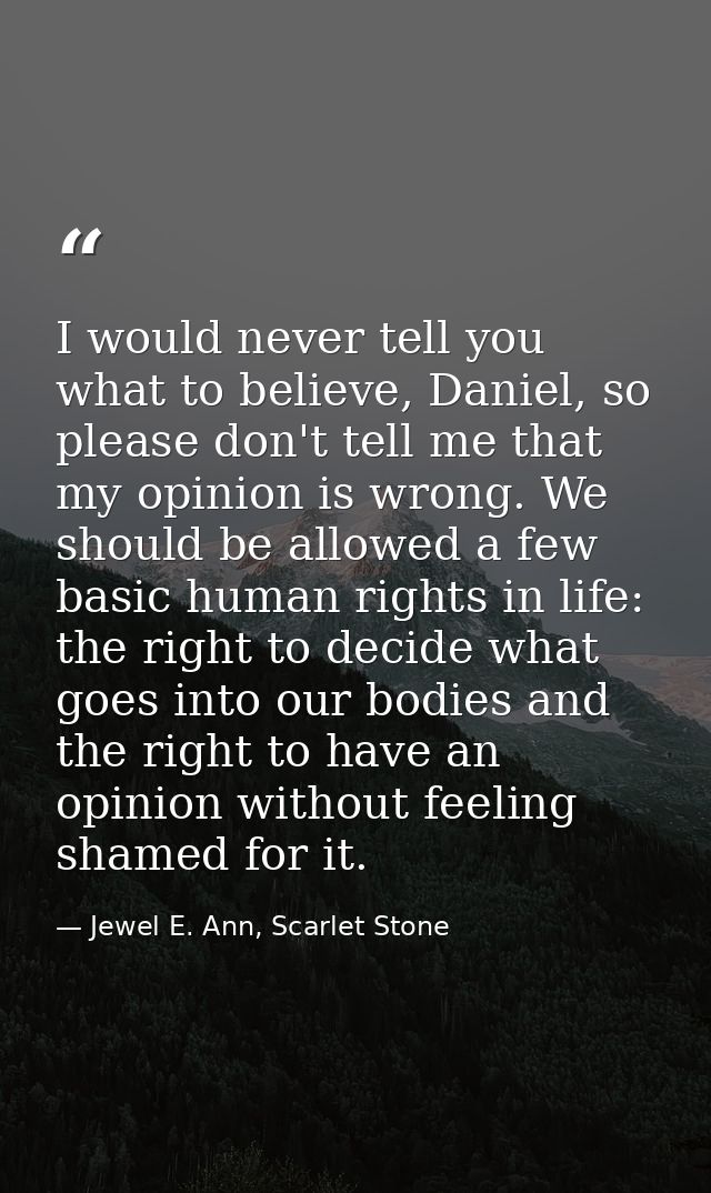 I would never tell you what to believe, Daniel, so please don't tell me that my opinion is wrong. We should be allowed a — Jewel E. Ann, Scarlet Stone