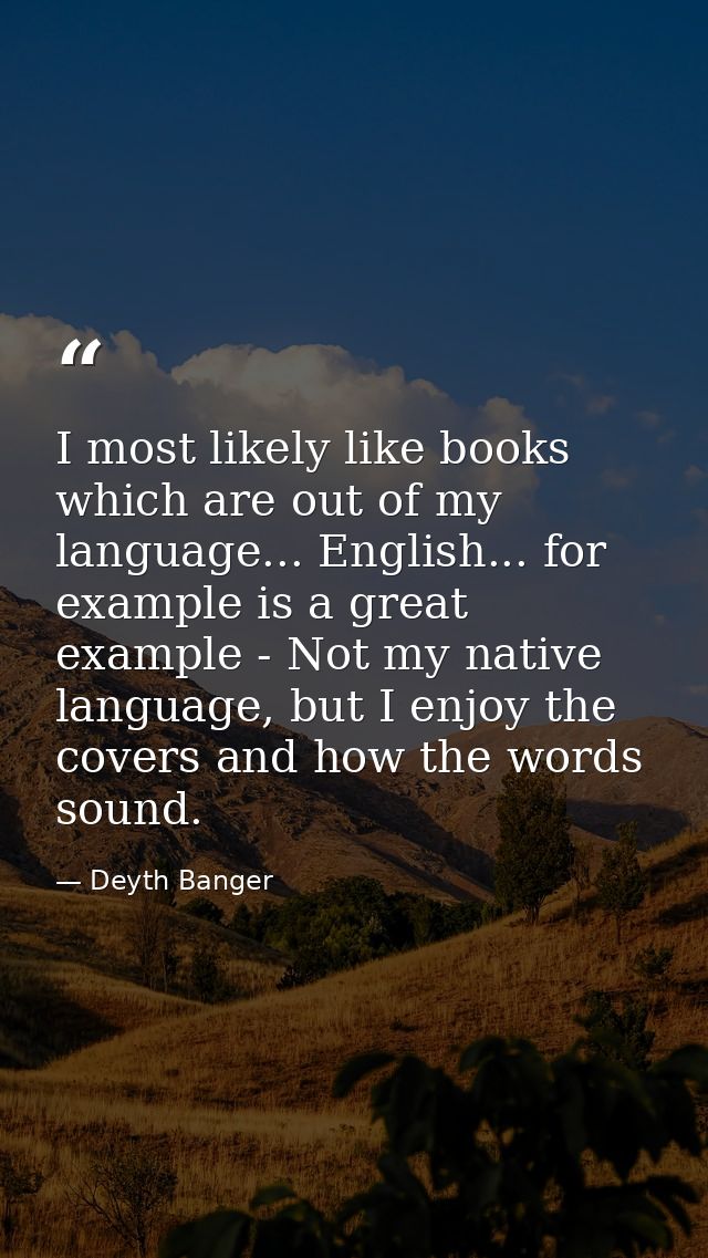 I most likely like books which are out of my language... English... for example is a great example - Not my native langu — Deyth Banger