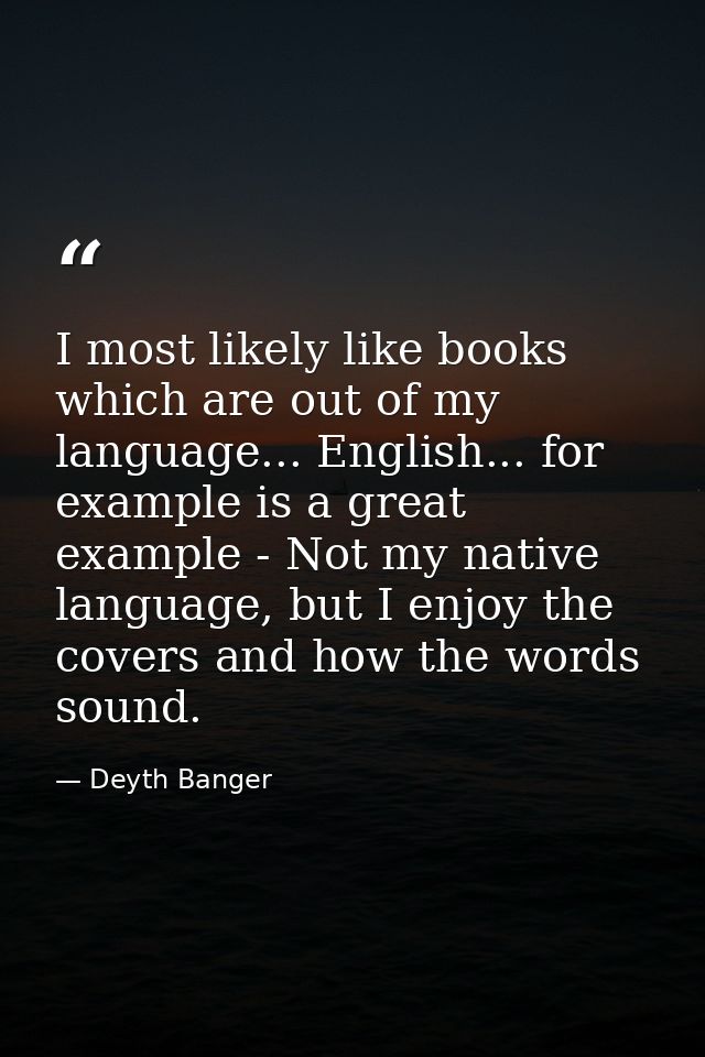 I most likely like books which are out of my language... English... for example is a great example - Not my native langu — Deyth Banger