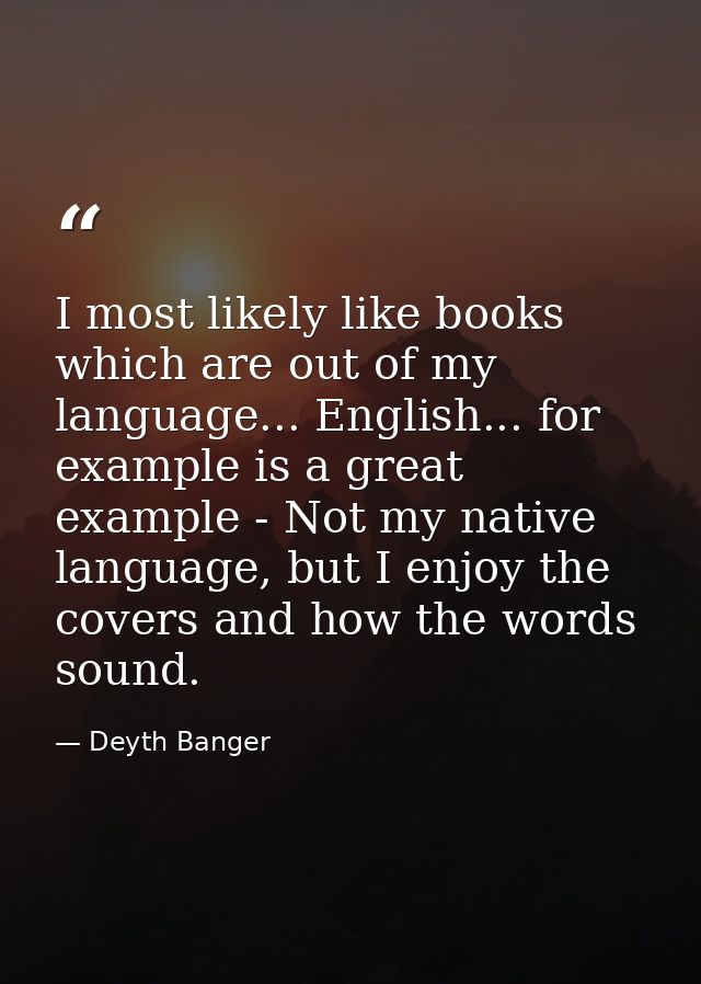I most likely like books which are out of my language... English... for example is a great example - Not my native langu — Deyth Banger