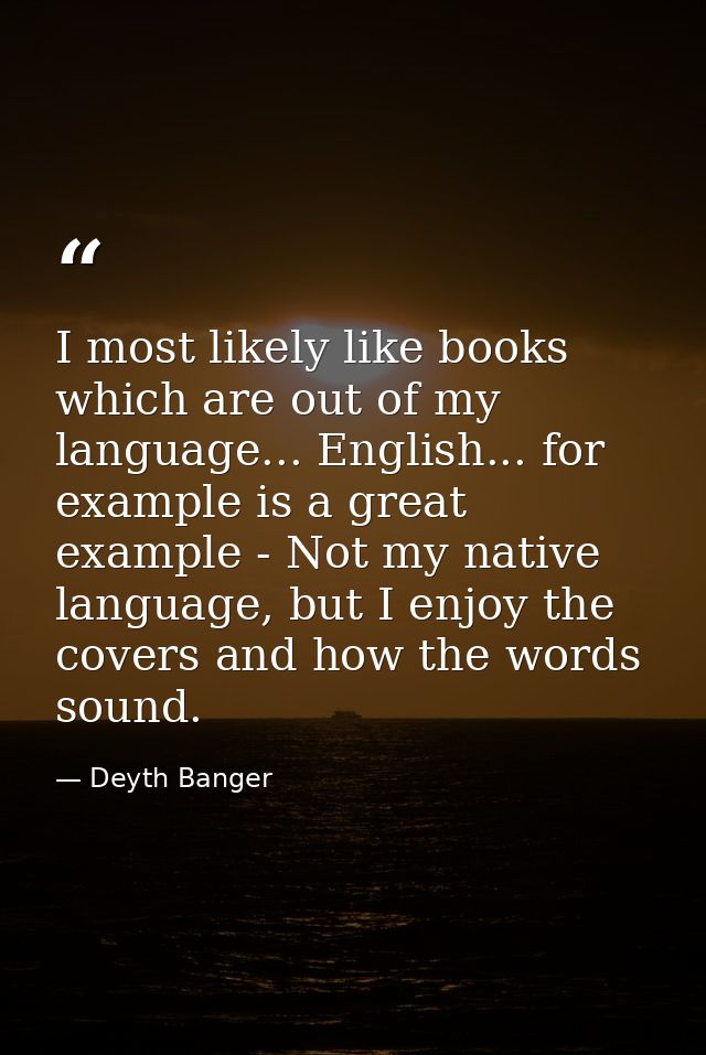 I most likely like books which are out of my language... English... for example is a great example - Not my native langu — Deyth Banger