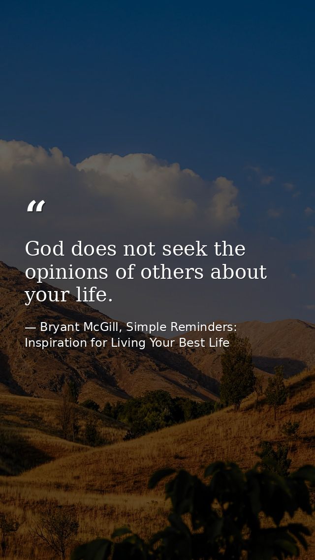 God does not seek the opinions of others about your life. — Bryant McGill, Simple Reminders: Inspiration for Living Your Best Life