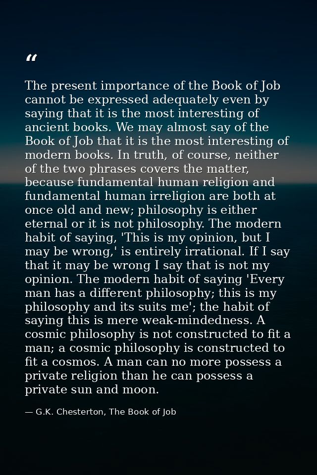The present importance of the Book of Job cannot be expressed adequately even by saying that it is the most interesting  — G.K. Chesterton, The Book of Job