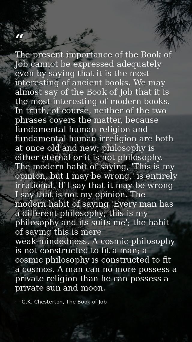 The present importance of the Book of Job cannot be expressed adequately even by saying that it is the most interesting  — G.K. Chesterton, The Book of Job