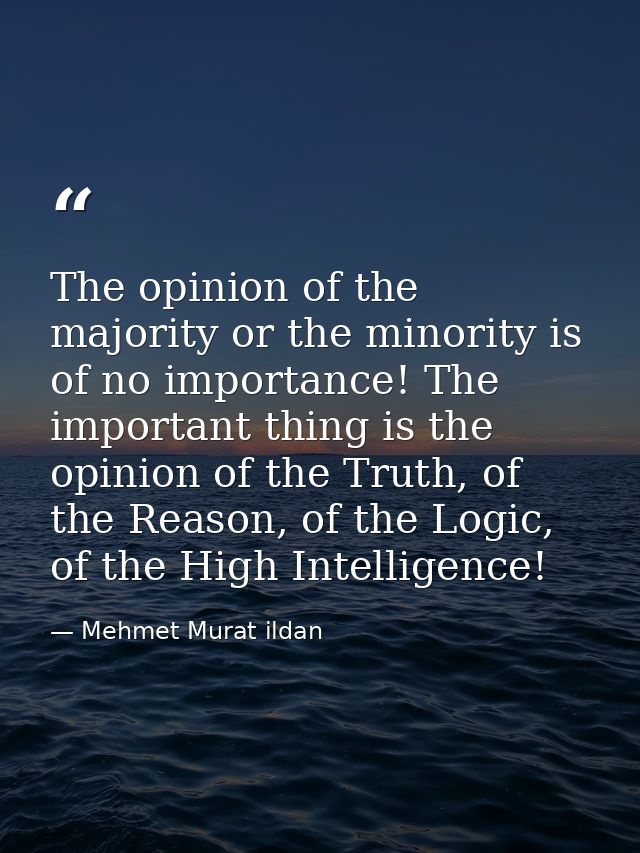 The opinion of the majority or the minority is of no importance! The important thing is the opinion of the Truth, of the — Mehmet Murat ildan