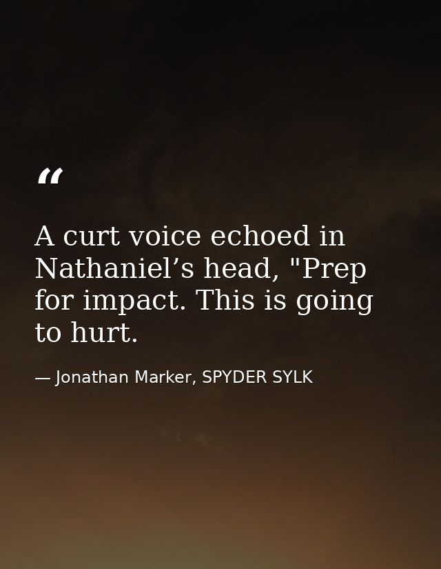A curt voice echoed in Nathaniel’s head, "Prep for impact. This is going to hurt. — Jonathan Marker, SPYDER SYLK