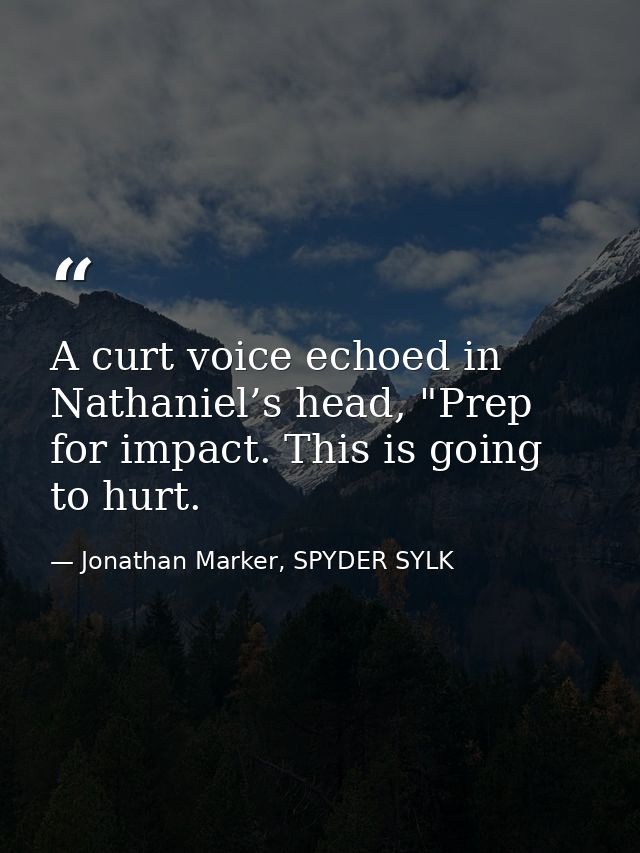 A curt voice echoed in Nathaniel’s head, "Prep for impact. This is going to hurt. — Jonathan Marker, SPYDER SYLK