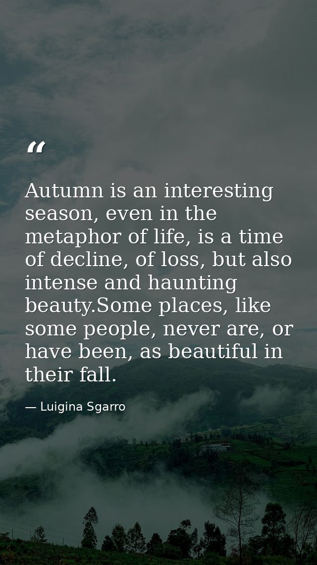 Autumn is an interesting season, even in the metaphor of life, is a time of decline, of loss, but also intense and haunt — Luigina Sgarro