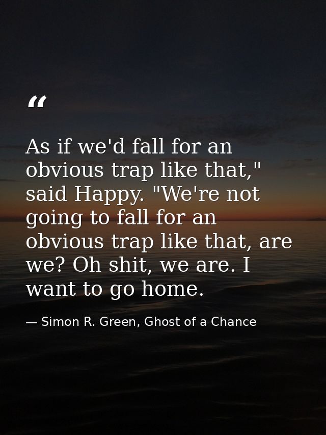 As if we'd fall for an obvious trap like that," said Happy. "We're not going to fall for an obvious trap like that, are  — Simon R. Green, Ghost of a Chance