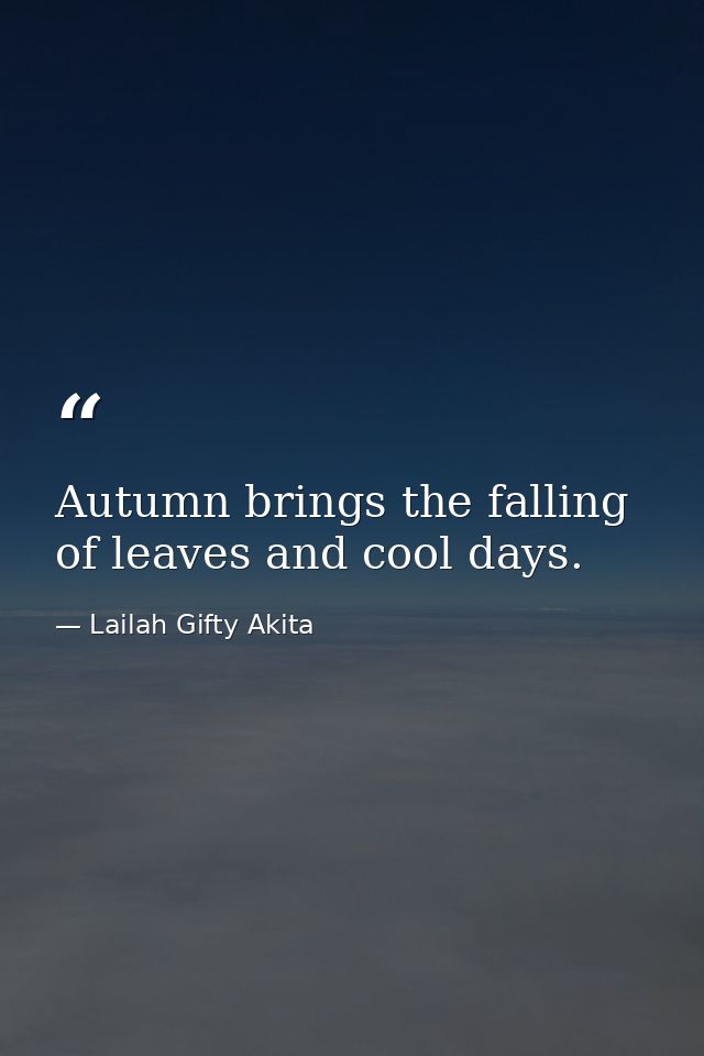 Autumn brings the falling of leaves and cool days. — Lailah Gifty Akita