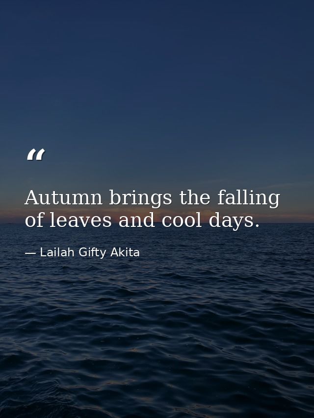 Autumn brings the falling of leaves and cool days. — Lailah Gifty Akita
