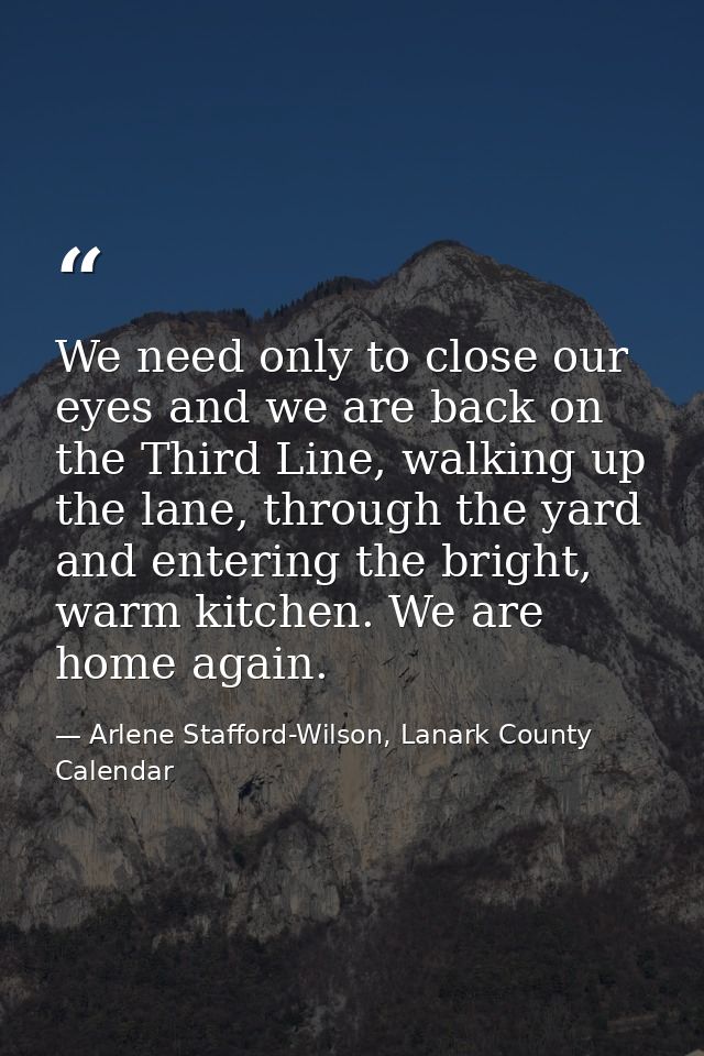 We need only to close our eyes and we are back on the Third Line, walking up the lane, through the yard and entering the — Arlene Stafford-Wilson, Lanark County Calendar