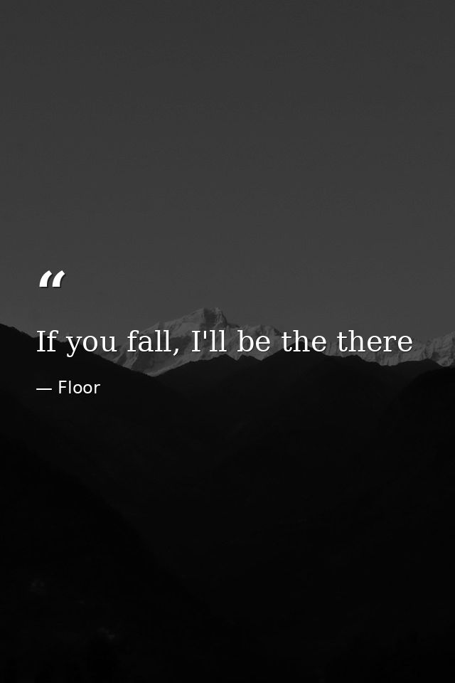 If you fall, I'll be the there — Floor