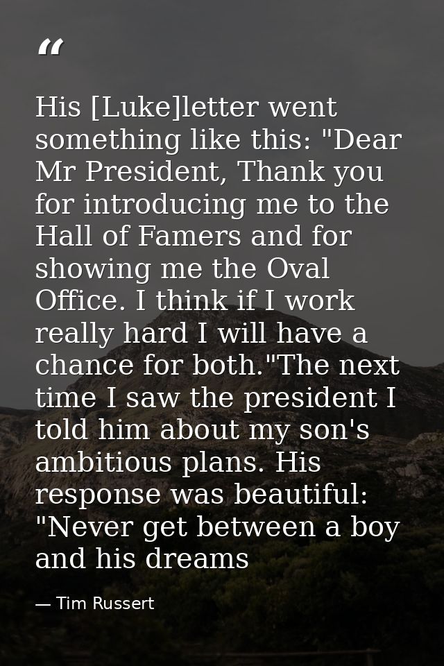 His [Luke]letter went something like this: "Dear Mr President, Thank you for introducing me to the Hall of Famers and fo — Tim Russert