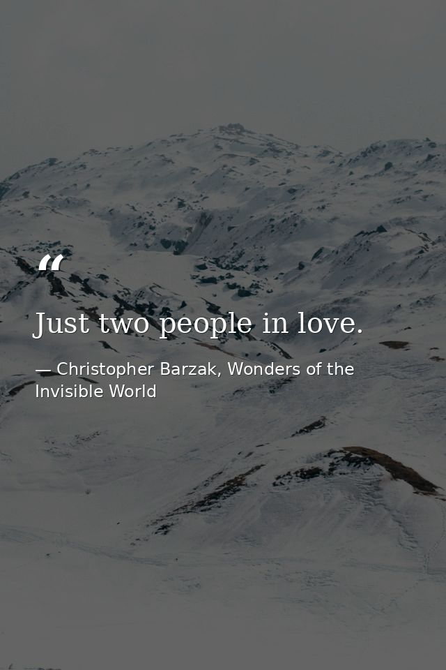 Just two people in love. — Christopher Barzak, Wonders of the Invisible World